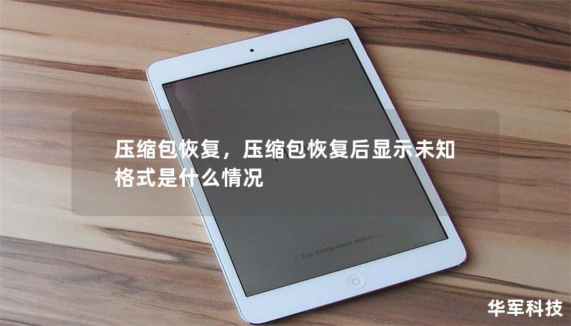 压缩包恢复,压缩包恢复后显示未知格式是什么情况 压缩包恢复,压缩包恢复后显示未知格式是什么情况