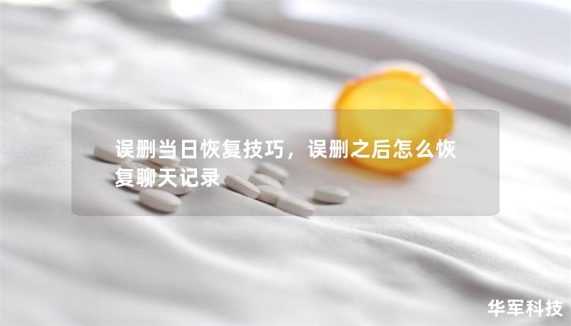 误删当日恢复技巧,误删之后怎么恢复聊天记录 误删当日恢复技巧,误删之后怎么恢复聊天记录